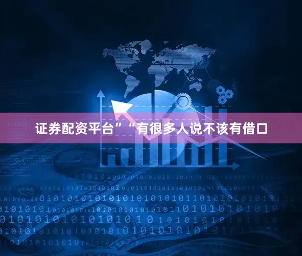 证券配资平台”“有很多人说不该有借口