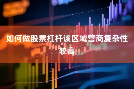 如何做股票杠杆该区域营商复杂性较高