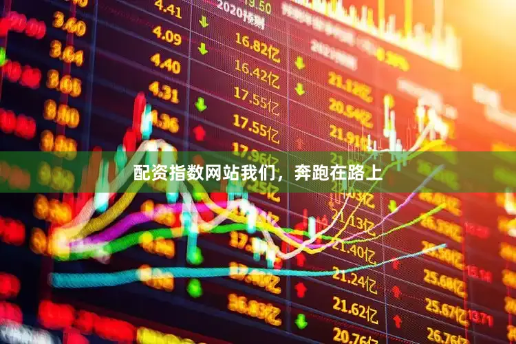 配资指数网站我们，奔跑在路上