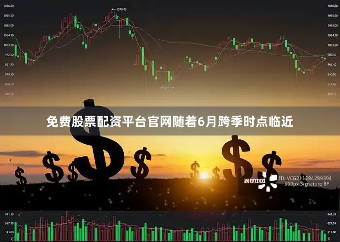 免费股票配资平台官网　　随着6月跨季时点临近