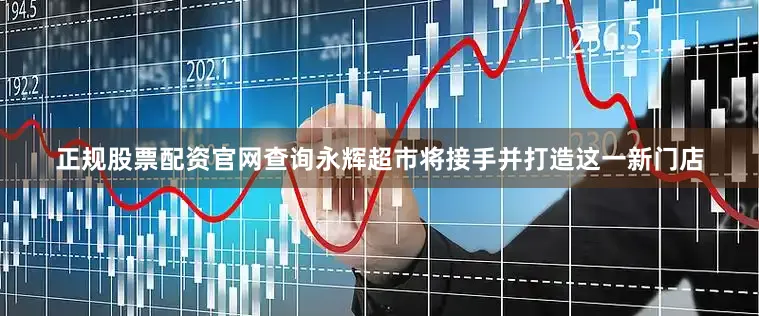 正规股票配资官网查询永辉超市将接手并打造这一新门店