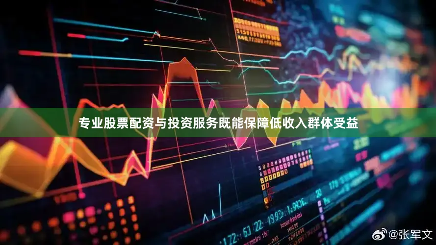 专业股票配资与投资服务既能保障低收入群体受益