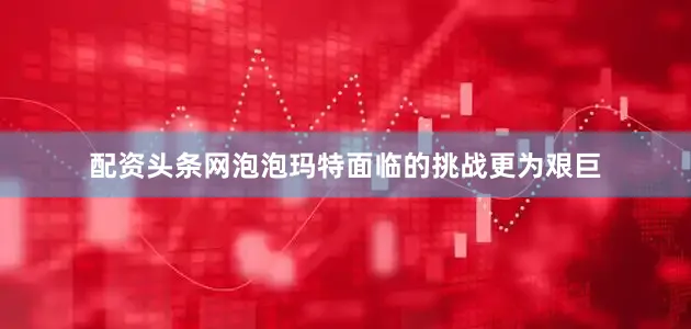 配资头条网泡泡玛特面临的挑战更为艰巨
