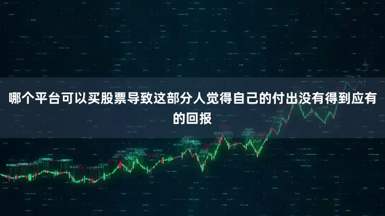 哪个平台可以买股票导致这部分人觉得自己的付出没有得到应有的回报