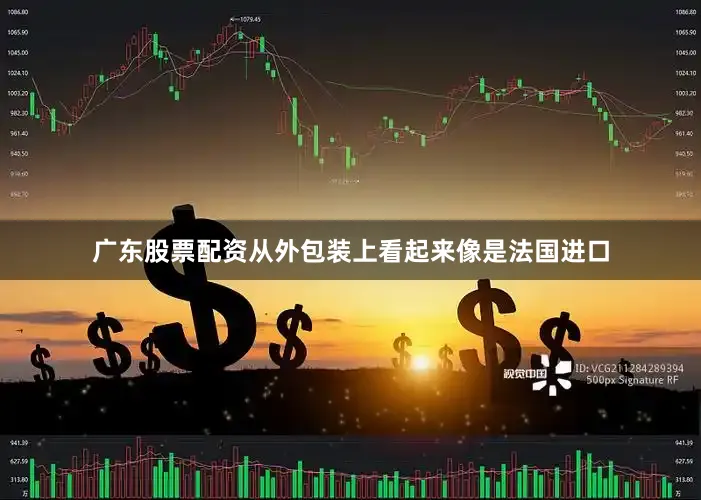 广东股票配资从外包装上看起来像是法国进口