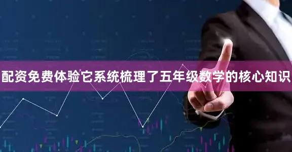 配资免费体验它系统梳理了五年级数学的核心知识