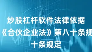 炒股杠杆软件法律依据：《合伙企业法》第八十条规定