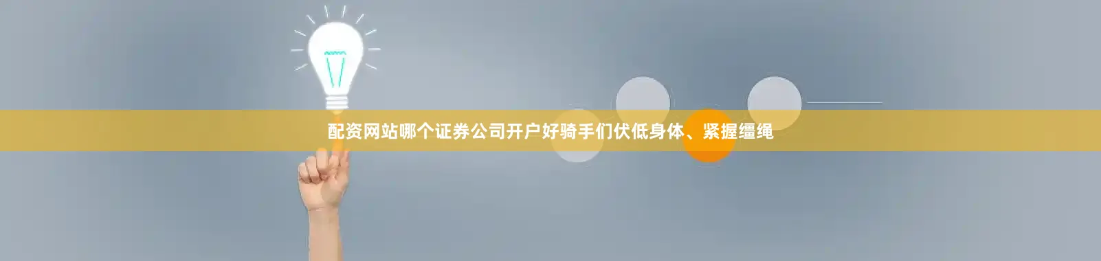 配资网站哪个证券公司开户好骑手们伏低身体、紧握缰绳