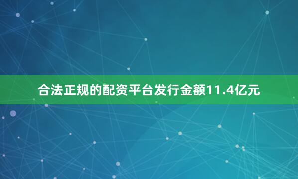 合法正规的配资平台发行金额11.4亿元